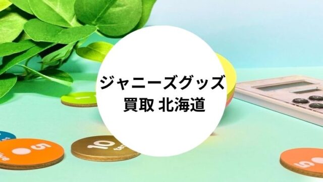 ジャニーズグッズ 買取 北海道